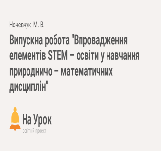 C:\Users\User\Desktop\мої сертифікати\атестація 2024\назви робіт\vipuskna-robota-vprovadzhennya-elementiv-stem-osvi..._1591368002.png